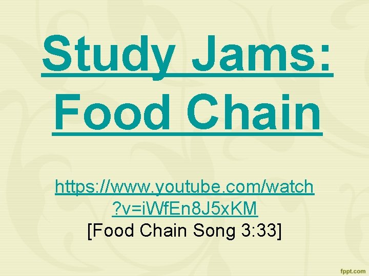 Study Jams: Food Chain https: //www. youtube. com/watch ? v=i. Wf. En 8 J
