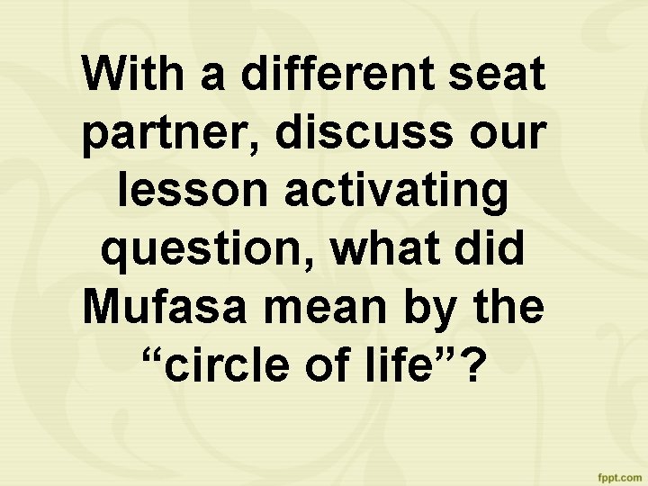 With a different seat partner, discuss our lesson activating question, what did Mufasa mean