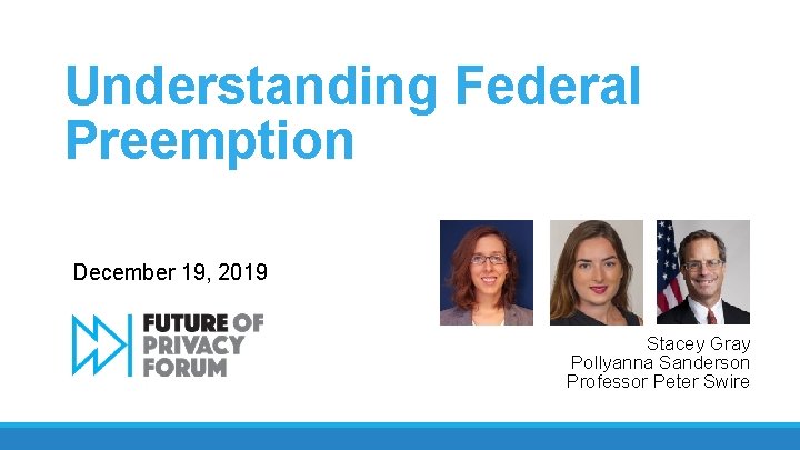Understanding Federal Preemption December 19, 2019 Stacey Gray Pollyanna Sanderson Professor Peter Swire 