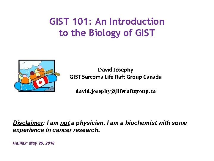 GIST 101: An Introduction to the Biology of GIST David Josephy GIST Sarcoma Life