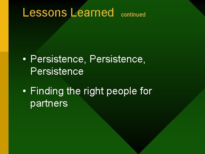 Lessons Learned continued • Persistence, Persistence • Finding the right people for partners 