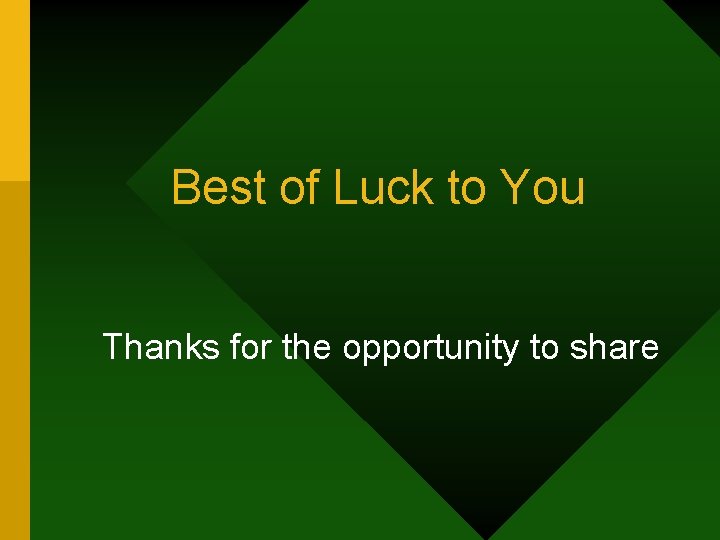 Best of Luck to You Thanks for the opportunity to share 