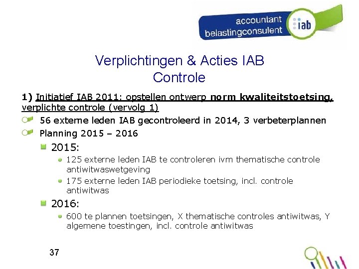 Verplichtingen & Acties IAB Controle 1) Initiatief IAB 2011: opstellen ontwerp norm kwaliteitstoetsing, verplichte