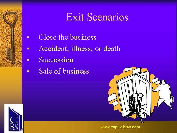 Exit Scenarios • • Close the business Accident, illness, or death Succession Sale of