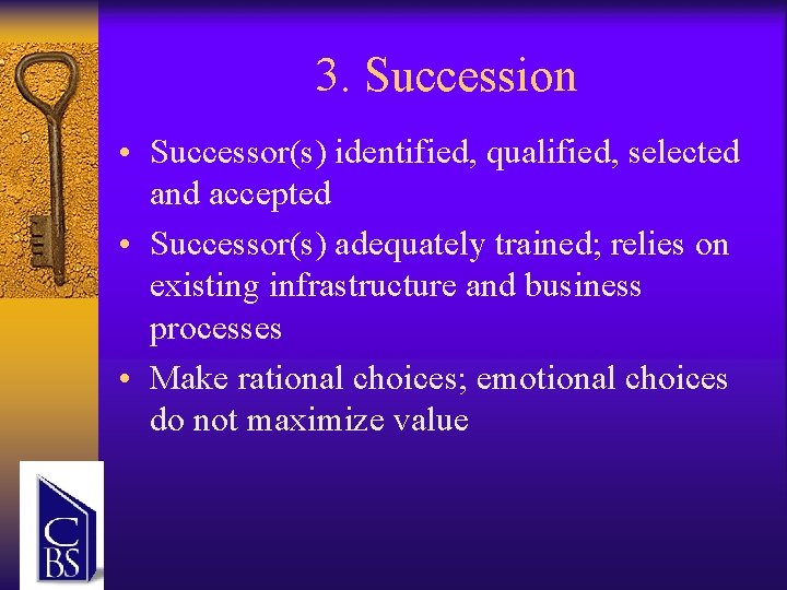 3. Succession • Successor(s) identified, qualified, selected and accepted • Successor(s) adequately trained; relies