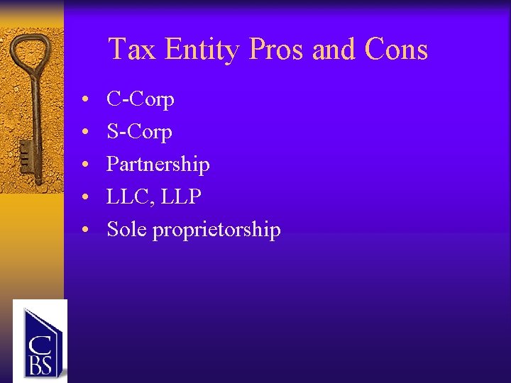 Tax Entity Pros and Cons • • • C-Corp S-Corp Partnership LLC, LLP Sole