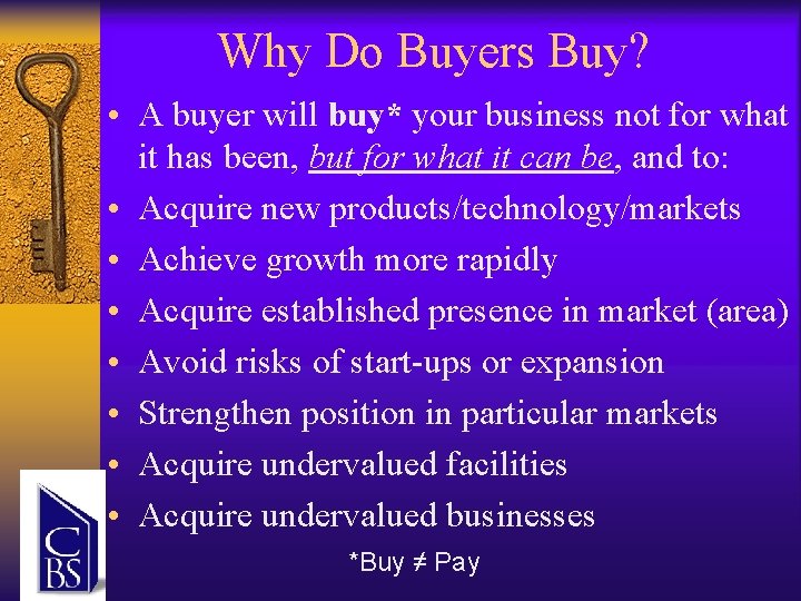 Why Do Buyers Buy? • A buyer will buy* your business not for what