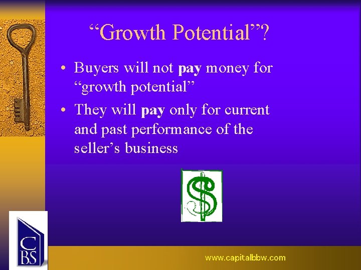 “Growth Potential”? • Buyers will not pay money for “growth potential” • They will