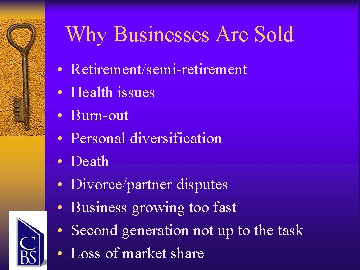 Why Businesses Are Sold • • • Retirement/semi-retirement Health issues Burn-out Personal diversification Death