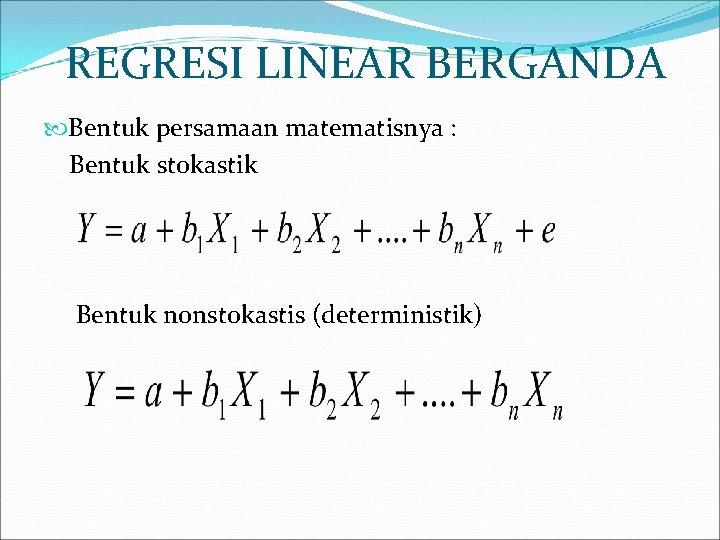 REGRESI LINEAR BERGANDA Bentuk persamaan matematisnya : Bentuk stokastik Bentuk nonstokastis (deterministik) 