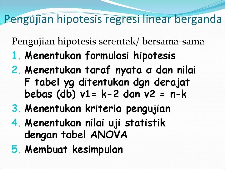 Pengujian hipotesis regresi linear berganda Pengujian hipotesis serentak/ bersama-sama 1. Menentukan formulasi hipotesis 2.