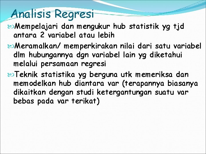 Analisis Regresi Mempelajari dan mengukur hub statistik yg tjd antara 2 variabel atau lebih