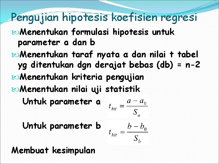 Pengujian hipotesis koefisien regresi Menentukan formulasi hipotesis untuk parameter a dan b Menentukan taraf