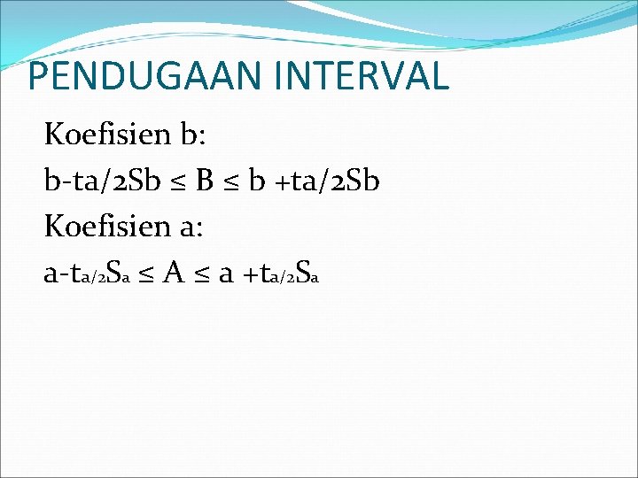 PENDUGAAN INTERVAL Koefisien b: b-ta/2 Sb ≤ B ≤ b +ta/2 Sb Koefisien a: