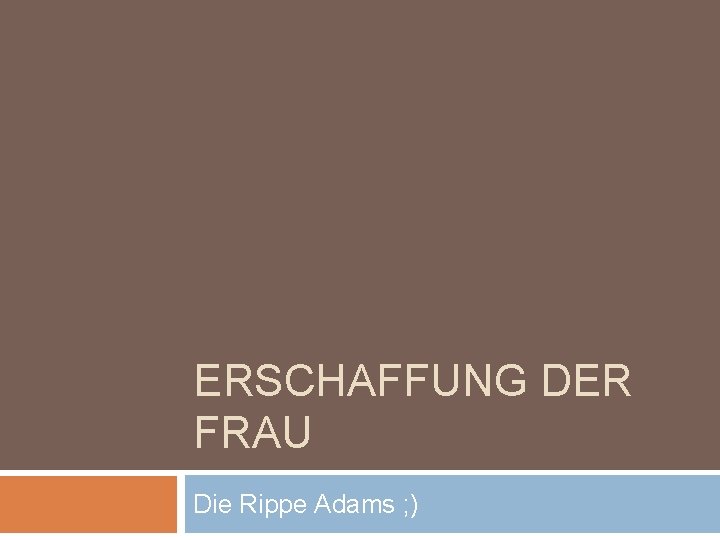 ERSCHAFFUNG DER FRAU Die Rippe Adams ; ) 