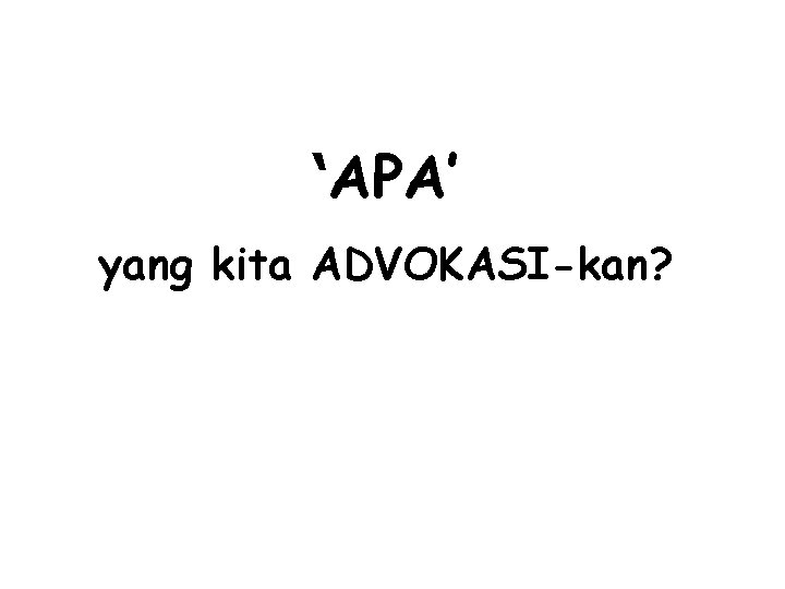 ‘APA’ yang kita ADVOKASI-kan? ‘APA’ yang kita ADVOKASI-kan?