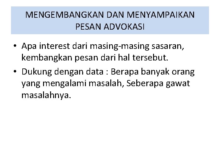 MENGEMBANGKAN DAN MENYAMPAIKAN PESAN ADVOKASI • Apa interest dari masing-masing sasaran, kembangkan pesan dari MENGEMBANGKAN DAN MENYAMPAIKAN PESAN ADVOKASI • Apa interest dari masing-masing sasaran, kembangkan pesan dari