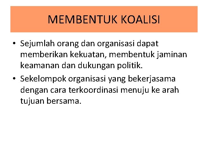 MEMBENTUK KOALISI • Sejumlah orang dan organisasi dapat memberikan kekuatan, membentuk jaminan keamanan dukungan MEMBENTUK KOALISI • Sejumlah orang dan organisasi dapat memberikan kekuatan, membentuk jaminan keamanan dukungan