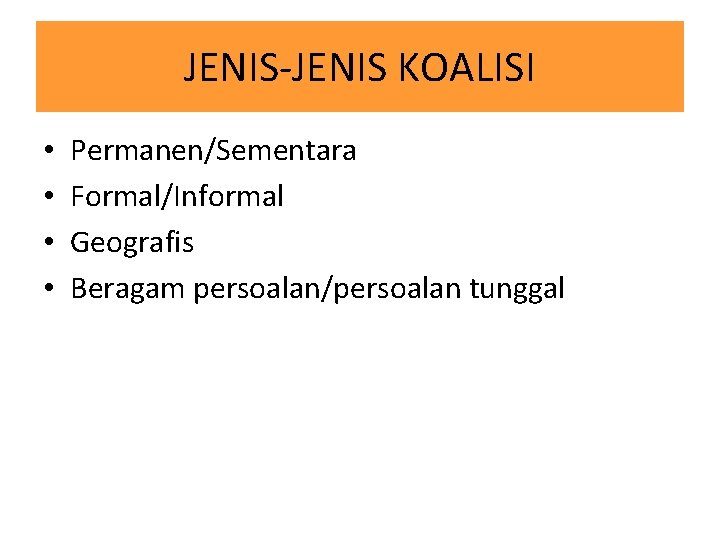 JENIS-JENIS KOALISI • • Permanen/Sementara Formal/Informal Geografis Beragam persoalan/persoalan tunggal JENIS-JENIS KOALISI • • Permanen/Sementara Formal/Informal Geografis Beragam persoalan/persoalan tunggal