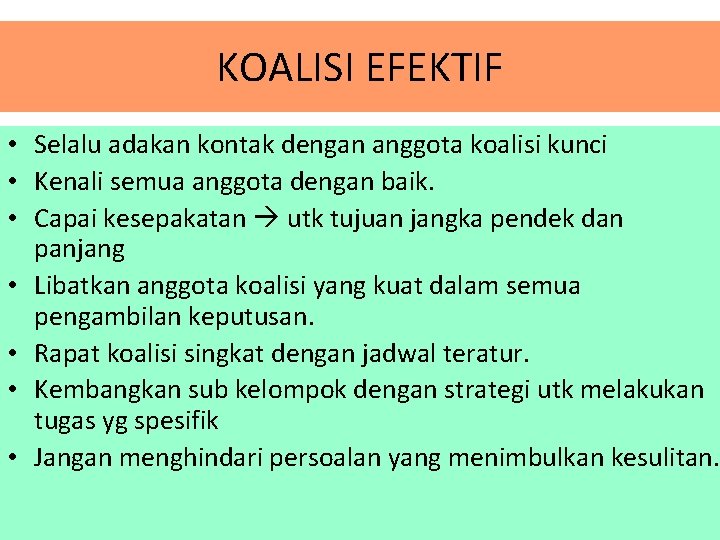 KOALISI EFEKTIF • Selalu adakan kontak dengan anggota koalisi kunci • Kenali semua anggota KOALISI EFEKTIF • Selalu adakan kontak dengan anggota koalisi kunci • Kenali semua anggota