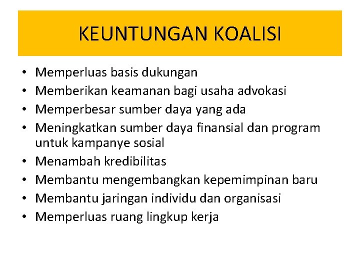 KEUNTUNGAN KOALISI • • Memperluas basis dukungan Memberikan keamanan bagi usaha advokasi Memperbesar sumber KEUNTUNGAN KOALISI • • Memperluas basis dukungan Memberikan keamanan bagi usaha advokasi Memperbesar sumber