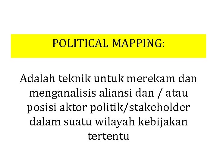 POLITICAL MAPPING: Adalah teknik untuk merekam dan menganalisis aliansi dan / atau posisi aktor POLITICAL MAPPING: Adalah teknik untuk merekam dan menganalisis aliansi dan / atau posisi aktor