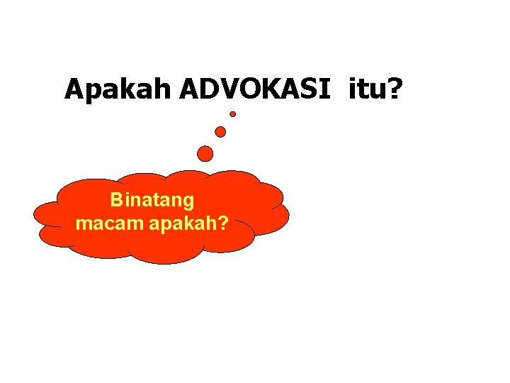 Apakah ADVOKASI itu? Binatang macam apakah? Apakah ADVOKASI itu? Binatang macam apakah?