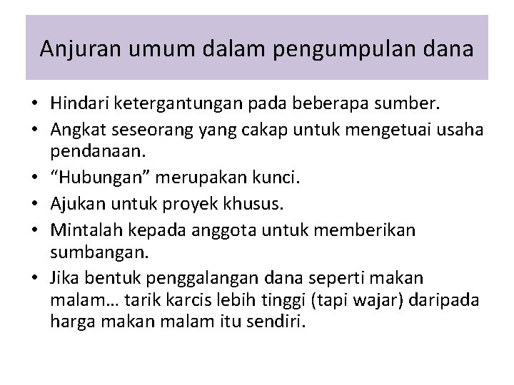 Anjuran umum dalam pengumpulan dana • Hindari ketergantungan pada beberapa sumber. • Angkat seseorang Anjuran umum dalam pengumpulan dana • Hindari ketergantungan pada beberapa sumber. • Angkat seseorang