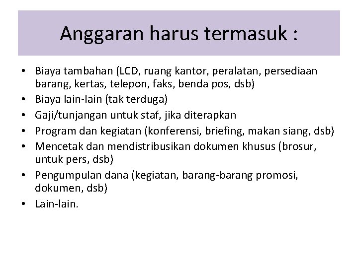 Anggaran harus termasuk : • Biaya tambahan (LCD, ruang kantor, peralatan, persediaan barang, kertas, Anggaran harus termasuk : • Biaya tambahan (LCD, ruang kantor, peralatan, persediaan barang, kertas,