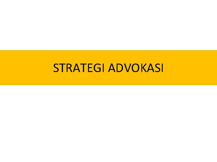 STRATEGI ADVOKASI STRATEGI ADVOKASI