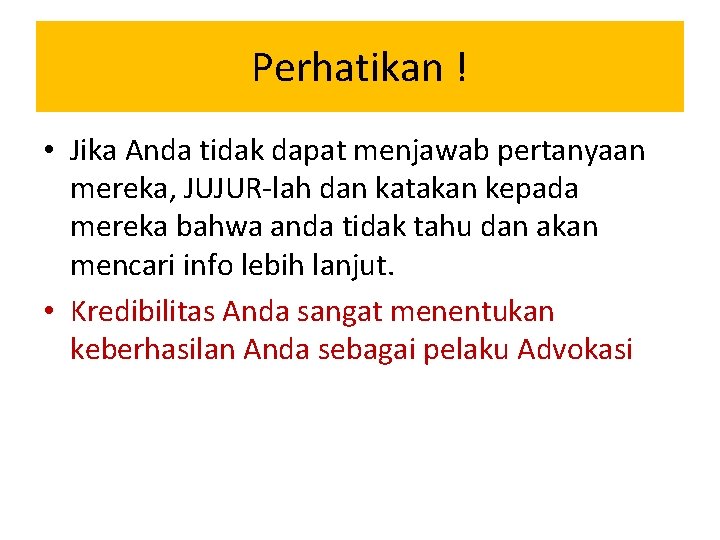 Perhatikan ! • Jika Anda tidak dapat menjawab pertanyaan mereka, JUJUR-lah dan katakan kepada Perhatikan ! • Jika Anda tidak dapat menjawab pertanyaan mereka, JUJUR-lah dan katakan kepada