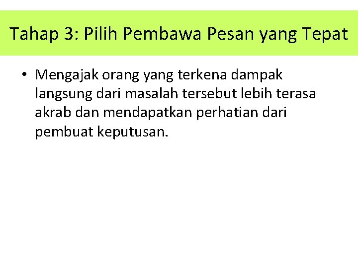 Tahap 3: Pilih Pembawa Pesan yang Tepat • Mengajak orang yang terkena dampak langsung Tahap 3: Pilih Pembawa Pesan yang Tepat • Mengajak orang yang terkena dampak langsung