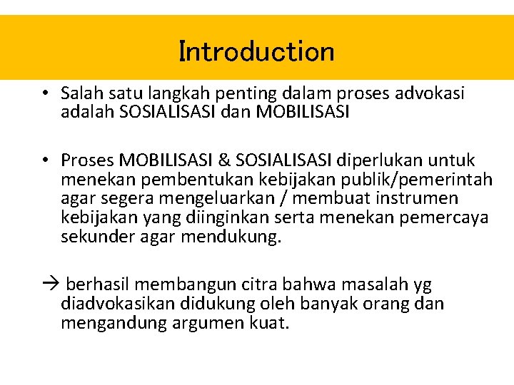 Introduction • Salah satu langkah penting dalam proses advokasi adalah SOSIALISASI dan MOBILISASI • Introduction • Salah satu langkah penting dalam proses advokasi adalah SOSIALISASI dan MOBILISASI •