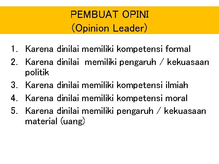 PEMBUAT OPINI (Opinion Leader) 1. Karena dinilai memiliki kompetensi formal 2. Karena dinilai memiliki PEMBUAT OPINI (Opinion Leader) 1. Karena dinilai memiliki kompetensi formal 2. Karena dinilai memiliki