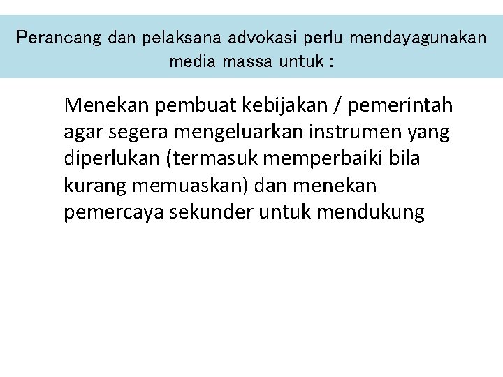 Perancang dan pelaksana advokasi perlu mendayagunakan media massa untuk : Menekan pembuat kebijakan / Perancang dan pelaksana advokasi perlu mendayagunakan media massa untuk : Menekan pembuat kebijakan /