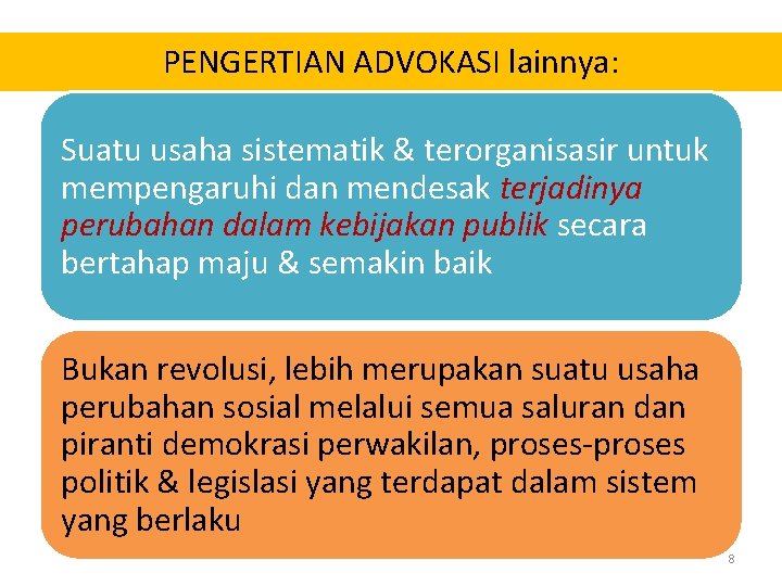 PENGERTIAN ADVOKASI lainnya: Suatu usaha sistematik & terorganisasir untuk mempengaruhi dan mendesak terjadinya perubahan PENGERTIAN ADVOKASI lainnya: Suatu usaha sistematik & terorganisasir untuk mempengaruhi dan mendesak terjadinya perubahan