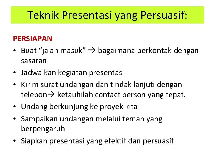 Teknik Presentasi yang Persuasif: PERSIAPAN • Buat “jalan masuk” bagaimana berkontak dengan sasaran • Teknik Presentasi yang Persuasif: PERSIAPAN • Buat “jalan masuk” bagaimana berkontak dengan sasaran •