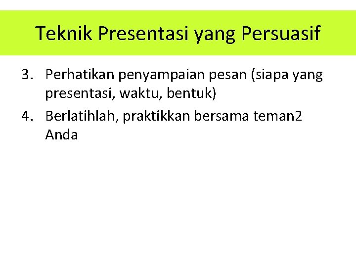 Teknik Presentasi yang Persuasif 3. Perhatikan penyampaian pesan (siapa yang presentasi, waktu, bentuk) 4. Teknik Presentasi yang Persuasif 3. Perhatikan penyampaian pesan (siapa yang presentasi, waktu, bentuk) 4.