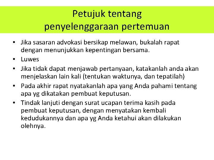 Petujuk tentang penyelenggaraan pertemuan • Jika sasaran advokasi bersikap melawan, bukalah rapat dengan menunjukkan Petujuk tentang penyelenggaraan pertemuan • Jika sasaran advokasi bersikap melawan, bukalah rapat dengan menunjukkan