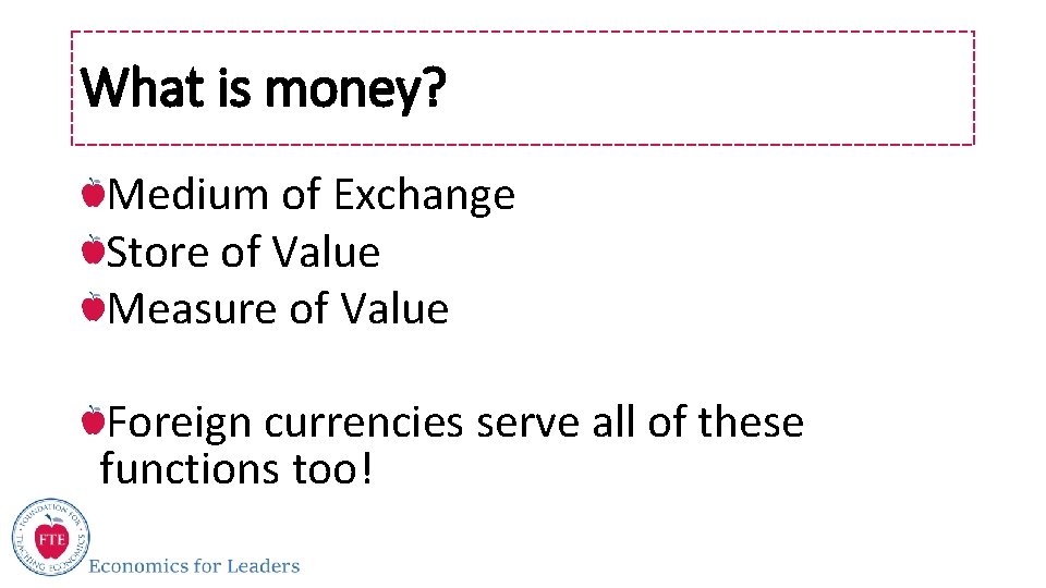 What is money? Medium of Exchange Store of Value Measure of Value Foreign currencies
