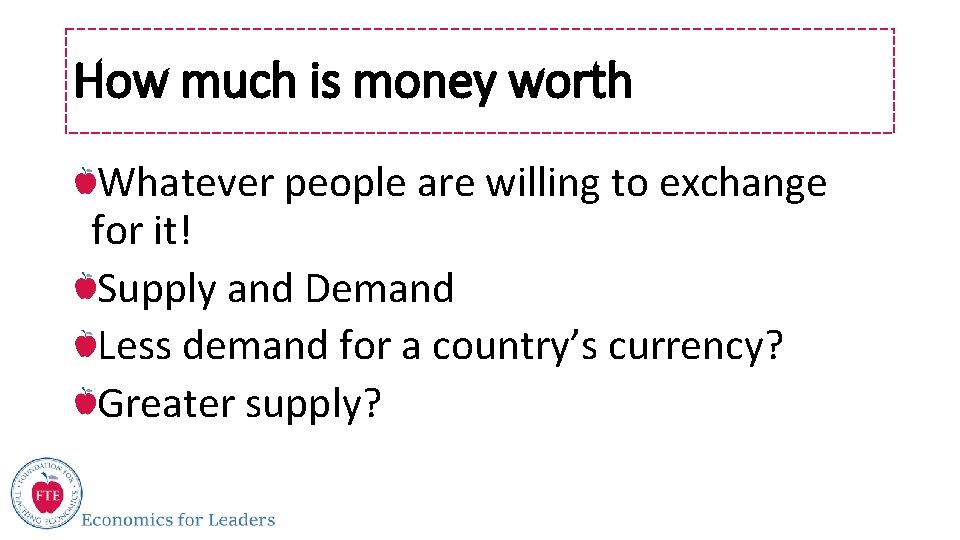 How much is money worth Whatever people are willing to exchange for it! Supply