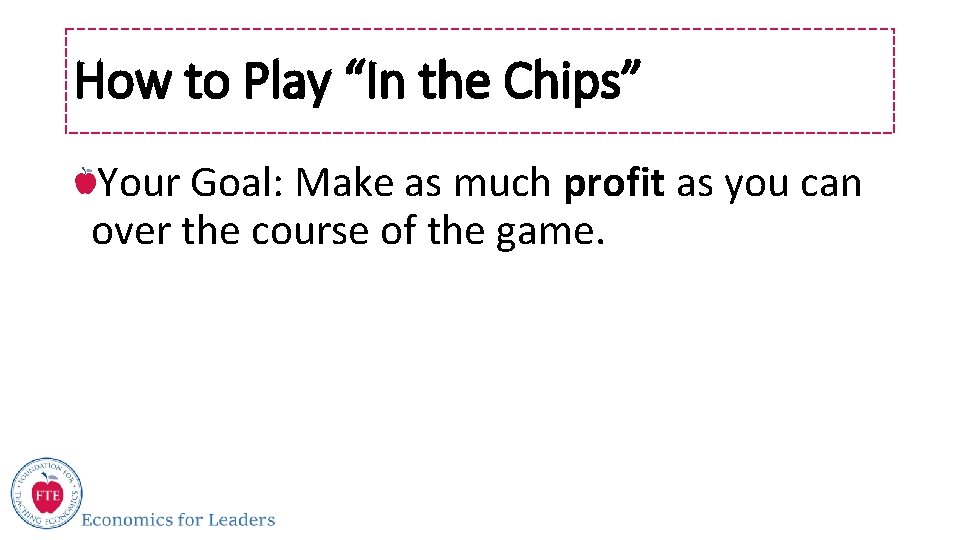 How to Play “In the Chips” Your Goal: Make as much profit as you