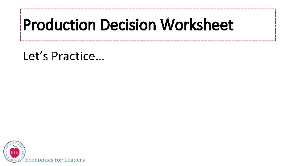 Production Decision Worksheet Let’s Practice… 