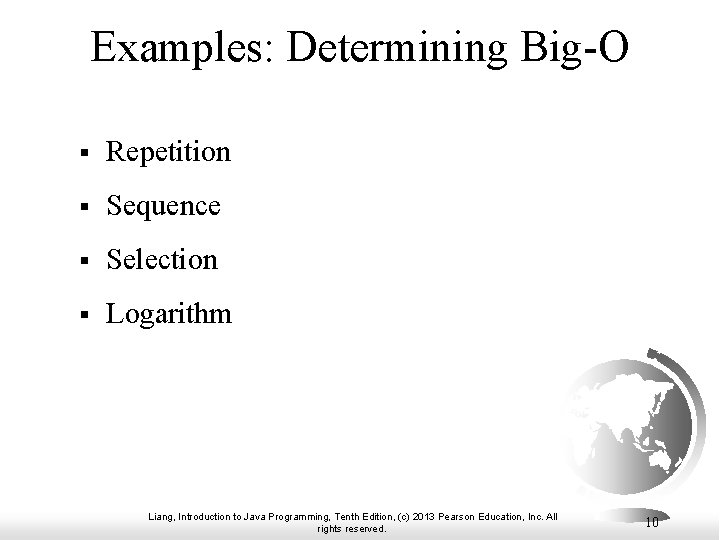 Examples: Determining Big-O § Repetition § Sequence § Selection § Logarithm Liang, Introduction to Examples: Determining Big-O § Repetition § Sequence § Selection § Logarithm Liang, Introduction to