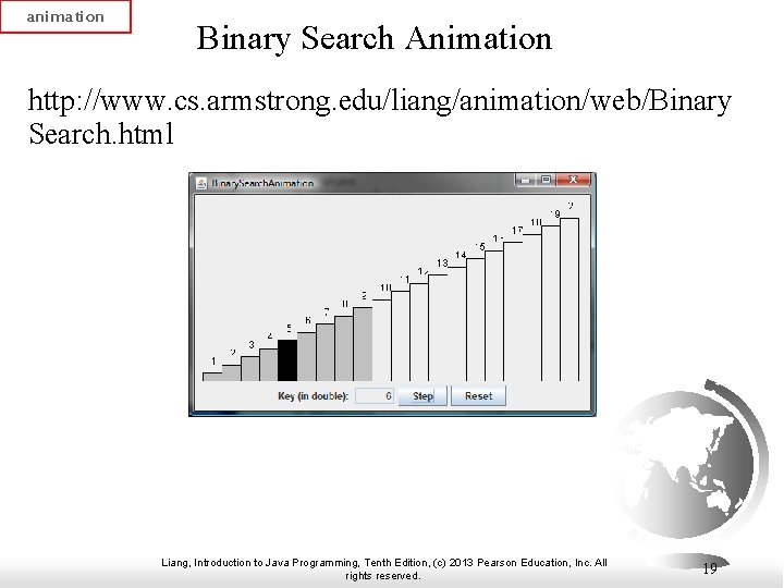 animation Binary Search Animation http: //www. cs. armstrong. edu/liang/animation/web/Binary Search. html Liang, Introduction to animation Binary Search Animation http: //www. cs. armstrong. edu/liang/animation/web/Binary Search. html Liang, Introduction to