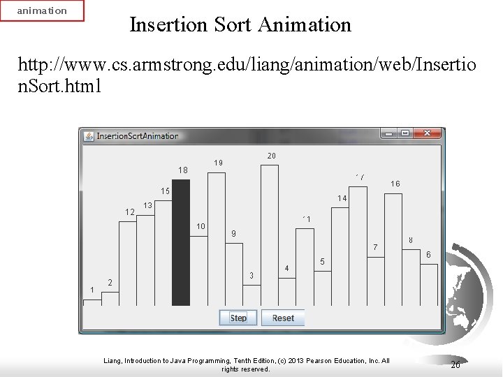 animation Insertion Sort Animation http: //www. cs. armstrong. edu/liang/animation/web/Insertio n. Sort. html Liang, Introduction animation Insertion Sort Animation http: //www. cs. armstrong. edu/liang/animation/web/Insertio n. Sort. html Liang, Introduction