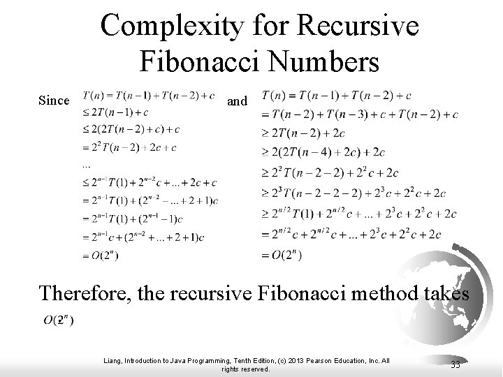 Complexity for Recursive Fibonacci Numbers Since and Therefore, the recursive Fibonacci method takes. Liang, Complexity for Recursive Fibonacci Numbers Since and Therefore, the recursive Fibonacci method takes. Liang,