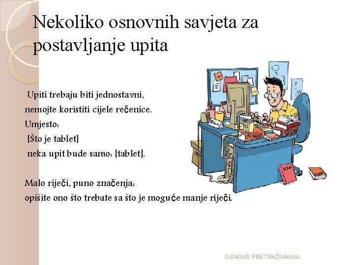 Nekoliko osnovnih savjeta za postavljanje upita Upiti trebaju biti jednostavni, nemojte koristiti cijele rečenice.