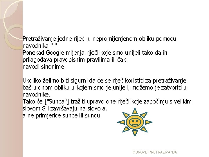 Pretraživanje jedne riječi u nepromijenjenom obliku pomoću navodnika " " Ponekad Google mijenja riječi