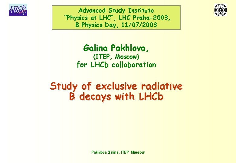 Advanced Study Institute “Physics at LHC”, LHC Praha-2003, B Physics Day, 11/07/2003 Galina Pakhlova,